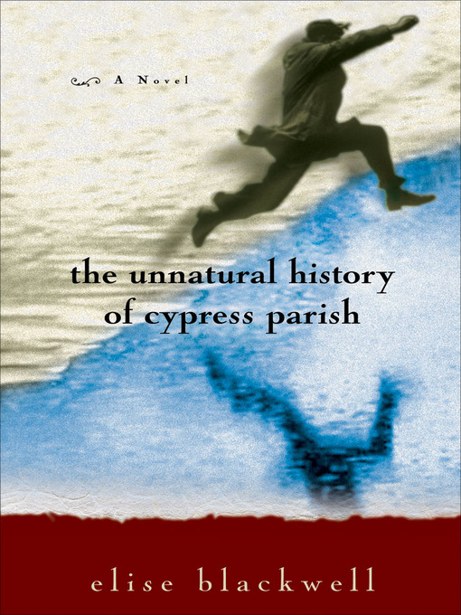 Title details for The Unnatural History of Cypress Parish by Elise Blackwell - Available